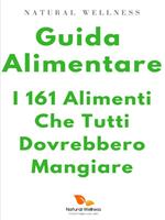 Guida alimentare: i 161 alimenti che tutti dovrebbero mangiare