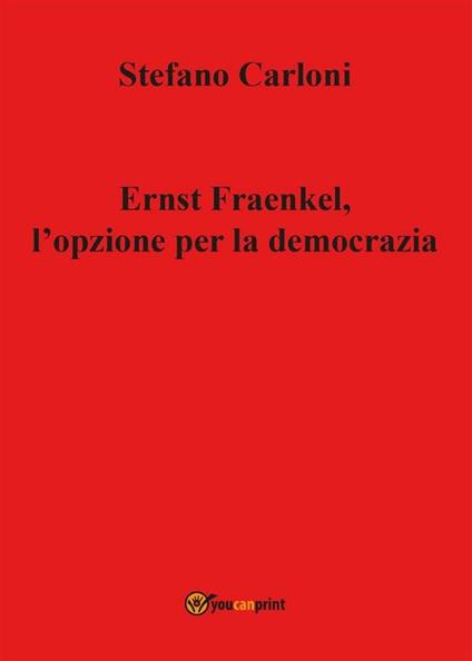 Ernst Fraenkel. L'opzione per la democrazia - Stefano Carloni - ebook