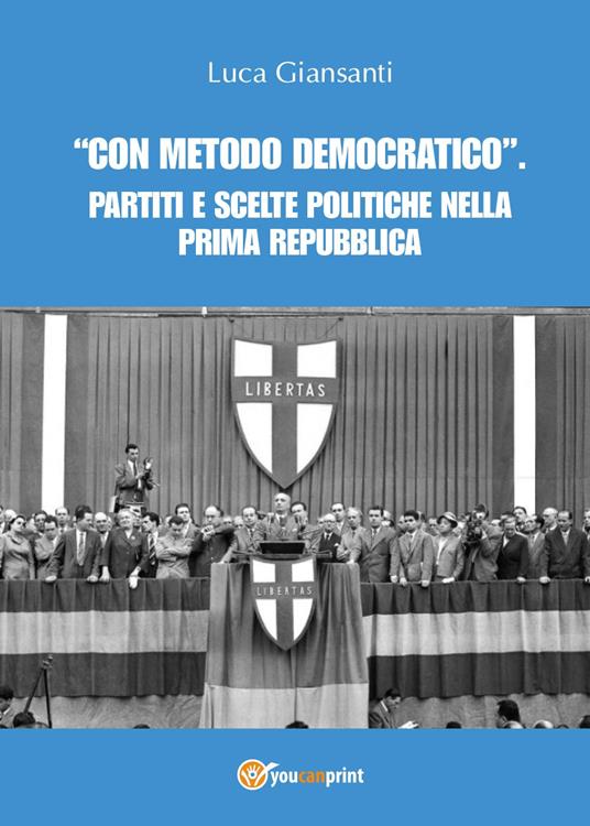 «Con metodo democratico». Partiti e scelte politiche nella Prima Repubblica - Luca Giansanti - copertina