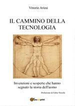 Il cammino della tecnologia. Invenzioni e scoperte che hanno segnato la storia dell'uomo