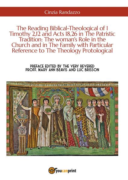 The reading biblical-theological of 1 Timothy 2,12 and Acts 18,26 in the patristic tradition: the woman's role in the Church and in the family with particular reference to the theology protological - Cinzia Randazzo - copertina