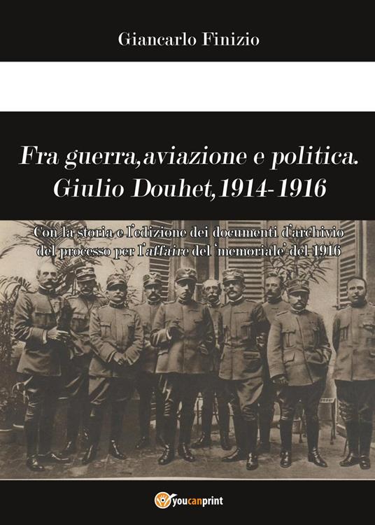 Fra guerra, aviazione e politica. Giulio Douhet, 1914-1916 - Giancarlo Finizio - copertina