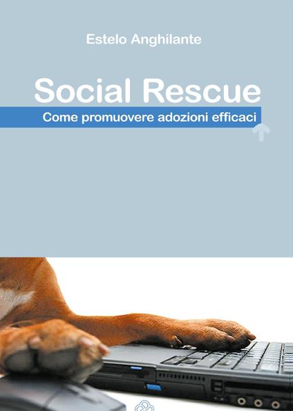 Social Rescue. Come promuovere adozioni efficaci - Estelo Anghilante - copertina