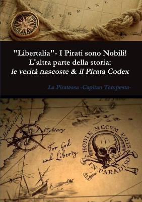 «Libertalia».  I pirati sono nobili! L'altra parte della storia: le verità nascoste & il Pirata Codex - La Piratessa-Capitan Tempesta - copertina