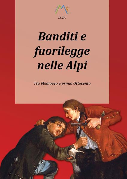 Banditi e fuorilegge nelle Alpi. Tra Medioevo e primo Ottocento - Luca Giarelli - copertina