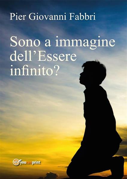 Sono a immagine dell'Essere infinito? - Pier Giovanni Fabbri - ebook