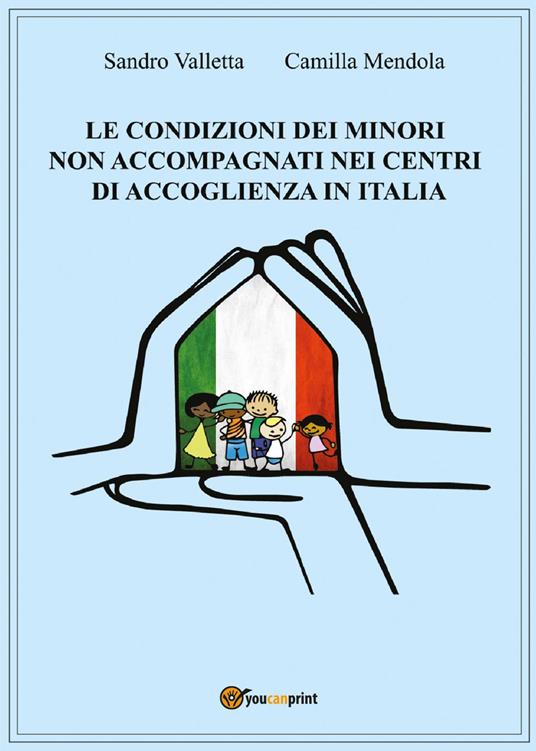 Le condizioni dei minori non accompagnati nei centri di accoglienza in Italia - Sandro Valletta,Camilla Mendola - copertina