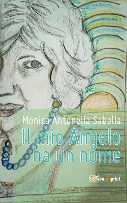 Il mio Angelo ha un nome - Monica Antonella Sabella - copertina