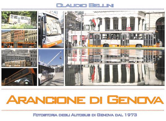 Arancione di Genova. Fotostoria degli autobus di Genova dal 1973. Ediz. illustrata - Claudio Bellini - copertina