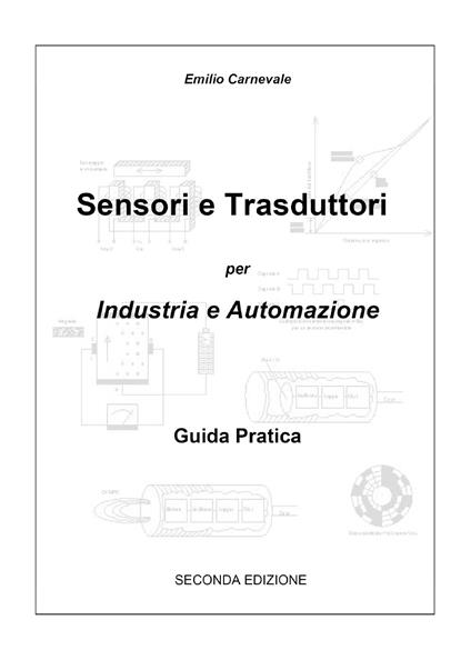 Sensori e trasduttori per l'industria e l'automazione. Guida pratica - Emilio Carnevale - copertina