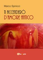 Ti accenderò d'amore antico