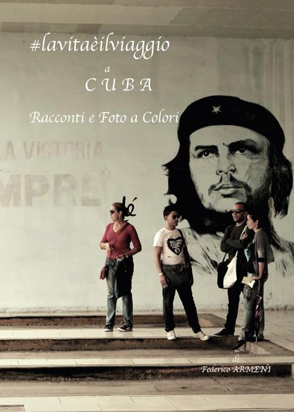 La vita è il viaggio... a Cuba. Racconti e foto - Federico Armeni - copertina