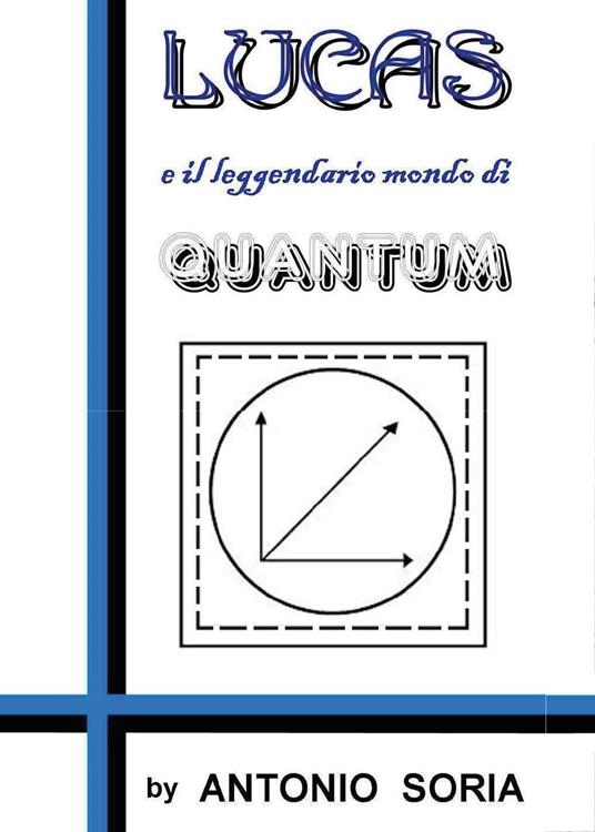 Lucas e il leggendario mondo di Quantum - Antonio Soria - copertina