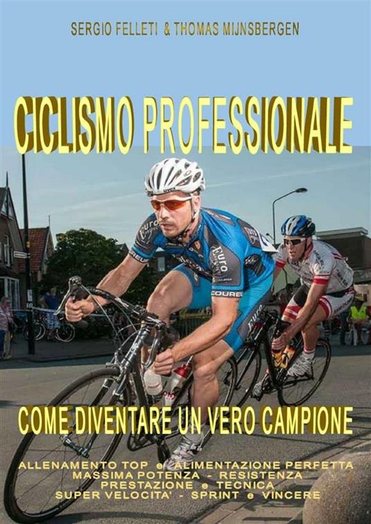 Ciclismo professionale. Come diventare un vero campione - Sergio Felleti,Thomas Mijnsbergen - ebook