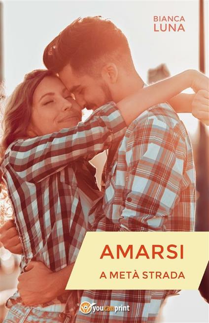 Amarsi a metà strada - Bianca Luna - ebook