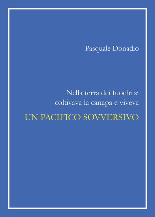 Nella terra dei fuochi si coltivava la canapa e viveva un pacifico sovversivo - Pasquale Donadio - copertina