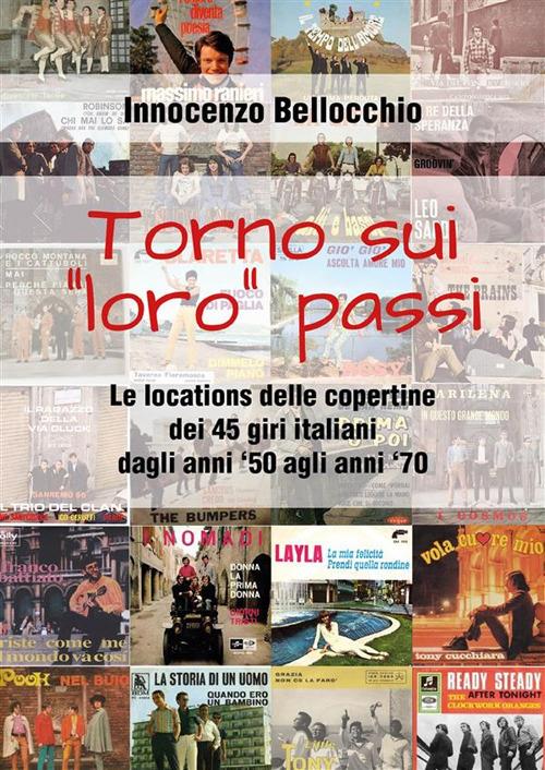 Torno sui «loro» passi. Le locations delle copertine dei 45 giri italiani dagli anni '50 agli anni '70 - Innocenzo Bellocchio - ebook