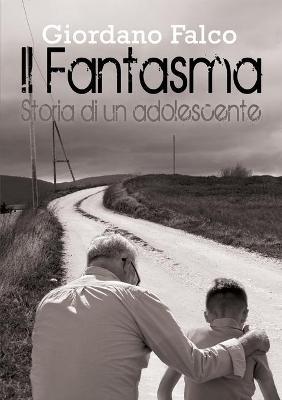 Il fantasma. Storia di un adolescente - Giordano Falco - copertina