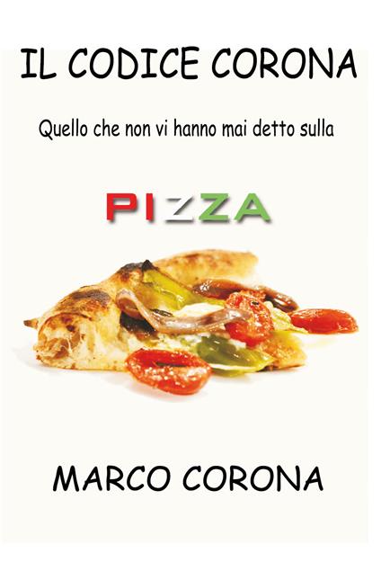 Il codice Corona. Quello che non vi hanno mai detto sulla pizza - Marco Corona - copertina