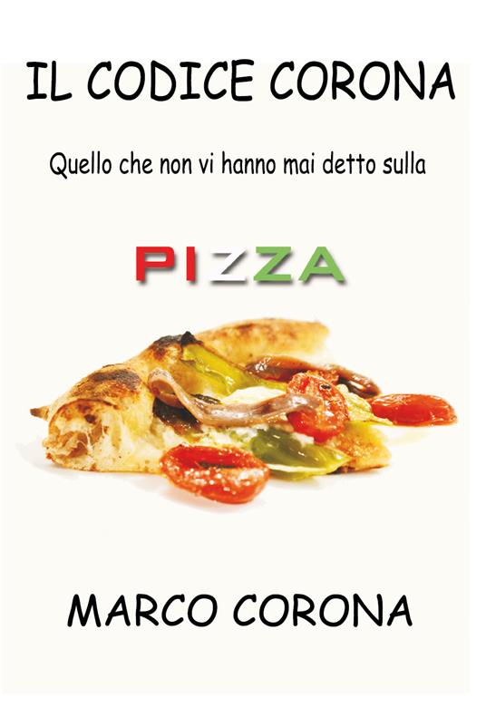 Il codice Corona. Quello che non vi hanno mai detto sulla pizza - Marco Corona - copertina