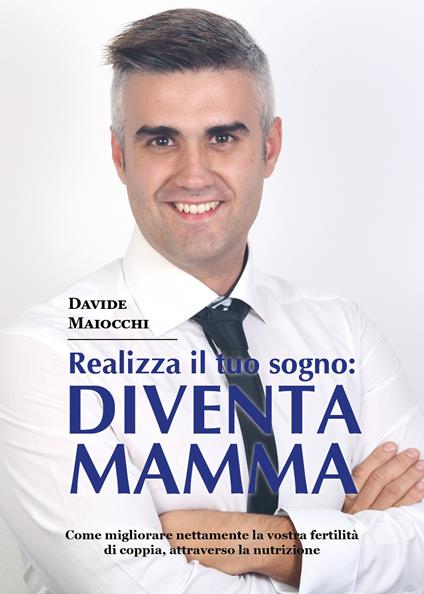 Realizza il tuo sogno: diventa mamma - Davide Maiocchi - copertina