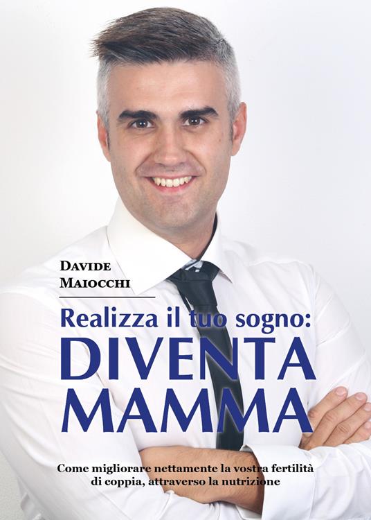 Realizza il tuo sogno: diventa mamma - Davide Maiocchi - copertina