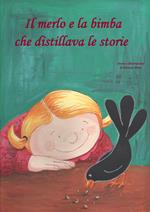 Il merlo e la bimba che distillava le storie. Ediz. illustrata