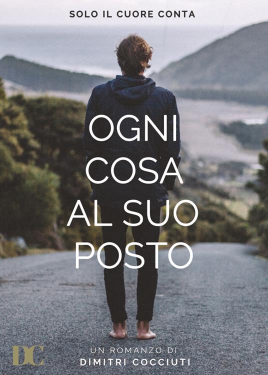 Ogni cosa al suo posto. Solo il cuore conta - Dimitri Cocciuti - copertina