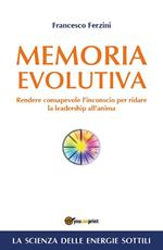 Memoria evolutiva. Rendere consapevole l'inconscio per ridare la leadership all'anima