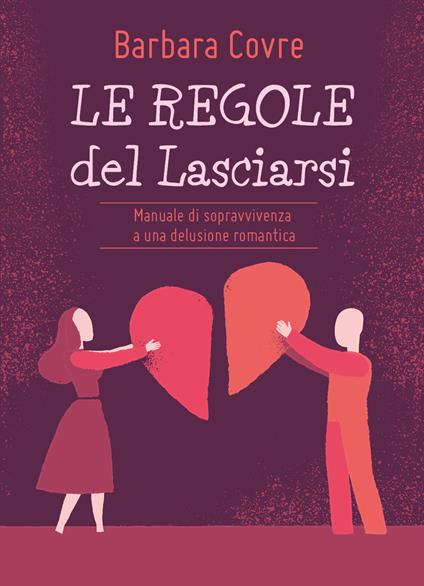 Le regole del lasciarsi. Manuale di sopravvivenza a una delusione romantica - Barbara Covre - copertina