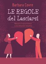 Le regole del lasciarsi. Manuale di sopravvivenza a una delusione romantica