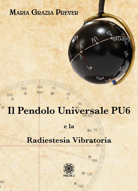 Il pendolo universale PU6 e la radiestesia vibratoria - Maria Grazia Prever  - Libro - Psiche 2 - | Feltrinelli