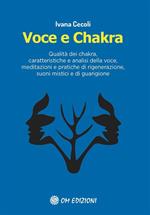 Voce e Chakra. Qualità dei chakra, caratteristiche e analisi della voce, meditazioni e pratiche di rigenerazione, suoni mistici e di guarigione