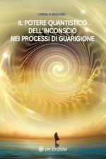 Il potere quantistico dell'inconscio nei processi di guarigione. Nuova ediz.