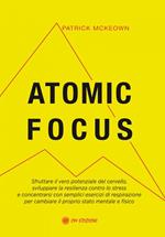 Atomic focus. Sfruttare il vero potere del cervello, sviluppare la resilienza contro lo stress e concentrarsi con semplici esercizi di respirazione per cambiare il proprio stato mentale e fisico