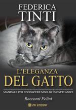 L' eleganza del gatto. Breve manuale per conoscere meglio i nostri amici. Favole feline