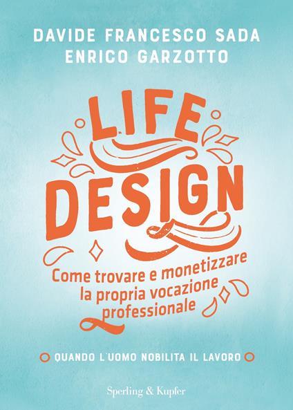 Life Design. Come trovare e monetizzare la propria vocazione professionale - Enrico Garzotto,Davide Francesco Sada - ebook