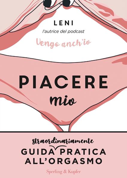 Piacere mio. Guida straordinariamente pratica all'orgasmo - Leni,Chiaralikiart - ebook