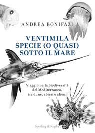 Ventimila specie (o quasi) sotto il mare. Viaggio nella biodiversità del Mediterraneo, tra dune, abissi e alieni