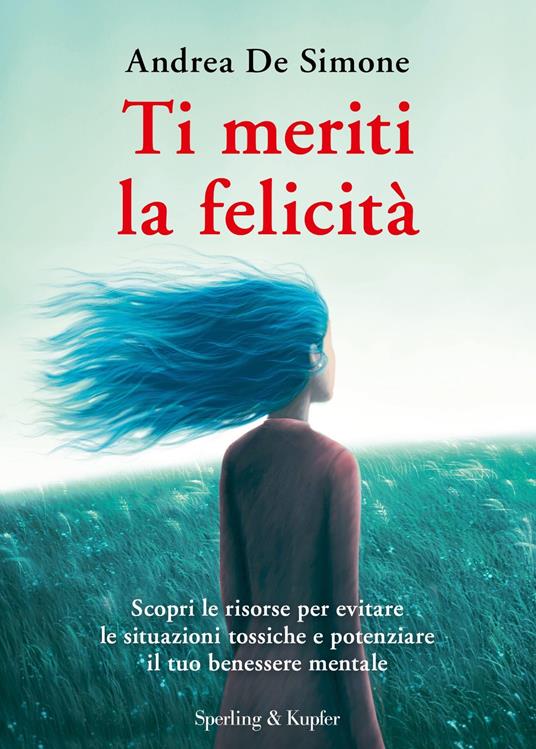 Ti meriti la felicità. Scopri le risorse per evitare le situazioni tossiche e potenziare il tuo benessere mentale - Andrea De Simone - ebook