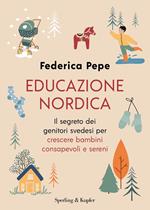 Educazione nordica. Il segreto dei genitori svedesi per crescere bambini consapevoli e sereni