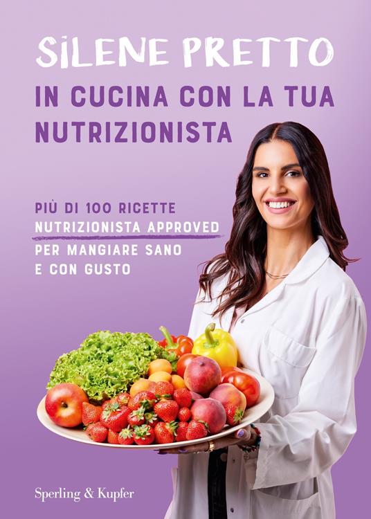 In cucina con la tua nutrizionista. Più di 100 ricette nutrizionista approved per mangiare sano e con gusto - Silene Pretto - ebook