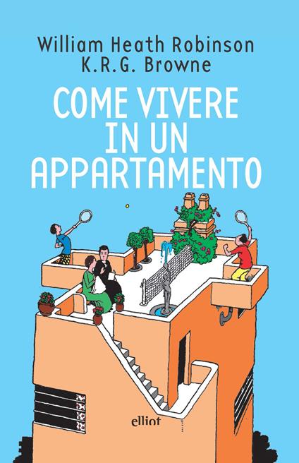 Come vivere in un appartamento - William Heath Robinson,K. R. G. Browne - copertina