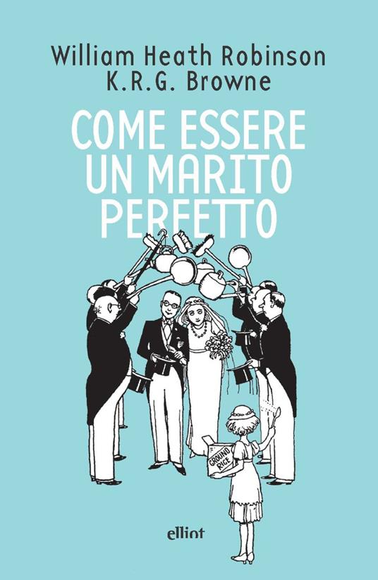 Come essere un marito perfetto - Heath Robinson,K. R. G. Browne - copertina