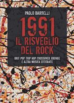 1991. Il risveglio del rock. Brit pop, trip hop, crossover, grunge e altra musica eccitante