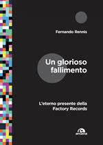 Un glorioso fallimento. L'eterno presente della Factory Records