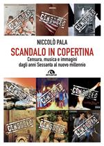 Scandalo in copertina. Censura, musica e immagini dagli anni Sessanta al nuovo millennio