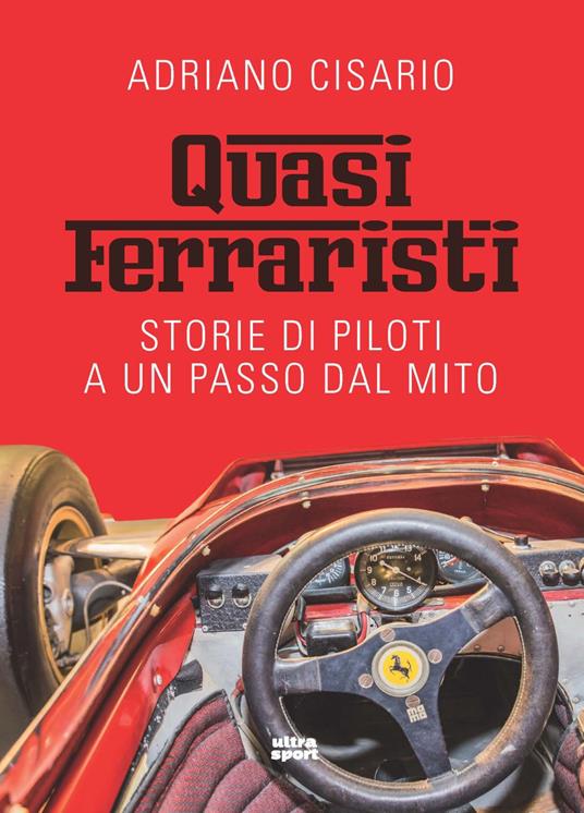 Quasi ferraristi. Storie di piloti a un passo dal mito - Adriano Cisario - copertina