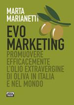 Evo marketing. Promuovere efficacemente l'olio extravergine di oliva in Italia e nel mondo