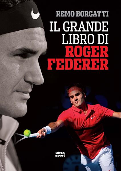 Il grande libro di Roger Federer - Remo Borgatti - copertina